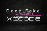 Unmasking the Deepfake Dilemma: XCOODE’s Approach to the Challenge and the Solution