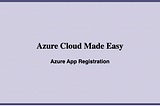 Azure App Registration: Azure Cloud Made Easy