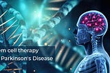 Future of Stem Cell Therapy For Parkinson’s Disease