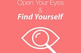 Open Your Eyes And Find Yourself