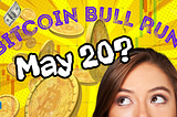 Bitcoin Bull Run on May 20th?