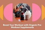 Boost Your Workout with Organic Pre-Workout Supplements