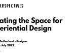 Creating the Space for Experiential Design