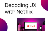 Decoding User Experience with Netflix