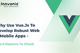 Reasons Why Use Vue.js for Web and App Development