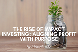The Rise of Impact Investing: Aligning Profit with Purpose — Richard Abbe | Philanthropy | New York