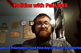 Politics with Paul #45: The Types of Polarization…And How Any of Us Can Become Polarized