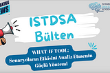 ISTDSA Bülten 15 — WHAT-IF TOOL: Senaryoların Etkisini Analiz Etmenin Güçlü Yöntemi