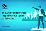 The Art of Leadership: Inspiring Your Team to Greatness