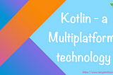 Kotlin — a multi-platform technology