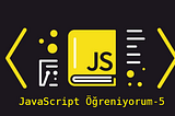 JavaScript Öğreniyorum-5