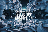 Mastering the Art of Selective Absorption: Navigating Information Overload