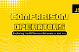 JavaScript Comparison Operators: Exploring the Difference Between == and ===
