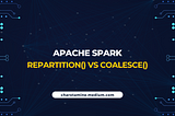 Apache Spark : 
Understanding the Differences: repartition() vs coalesce()