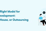 Choosing the Right Model for Flutter App Development: Freelance, In-House, or Outsourcing