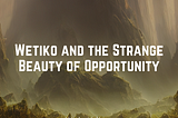 Wetiko and the Strange Beauty of Opportunity by Mindy Amita Aisling