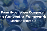 Migrating from Hyperledger Composer to Convector Framework — Marbles Example