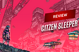 REVIEW | Citizen Sleeper lets the player build its own dystopian-cyberpunk future