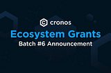 Announcing Batch 6 of Cronos Ecosystem Grants