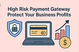 Can the right High Risk Payment Gateway protect your business profits