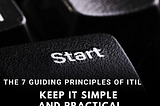 The 7 guiding principles of ITIL4 — principle 6 Keep it simple and practical