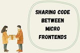 How to Share Code Between Micro Frontends