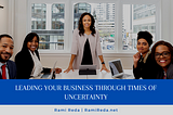 Leading Your Business through Times of Uncertainty