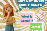 THINGS YOU MAY NOT KNOW ABOUT “GAMEFI”