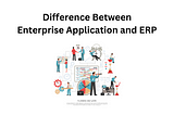 What Is the Difference Between Enterprise Application and ERP?