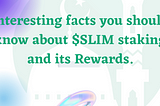 Interesting facts you should know about $SLIM staking and its Rewards.