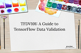 TFDV101: A Guide to TensorFlow Data Validation