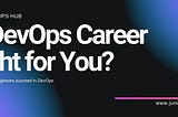 Wondering if a DevOps Career Is Right for You?