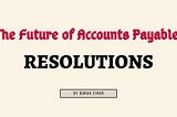 The Future of Accounts Payable: Resolutions