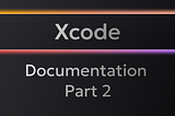 How to Write Effective Swift Documentation in Xcode — Part Two