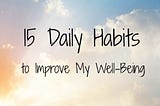 15 Daily Habits to Improve My Well-Being