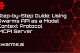 Using Swarms API as a Model Context Protocol (MCP) Server: Step-by-Step Guide