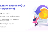 ROI (Return On Investment) of UX (User Experience)