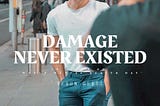 DAMAGE NEVER EXISTED