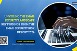 Unveiling the Email Security Landscape: Key Findings from the Email Security Risk Report 2024