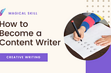 How to Become a Content Writer — An Introduction to Content Writing