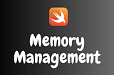 Memory Management in Swift 5