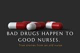 Why Bad Drugs Happen To Good Nurses