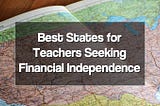Best States for Teachers Seeking Financial Independence