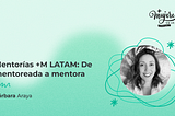 Mentorías +M LATAM: De mentoreada a mentora