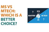 MS vs MTech: Which is a Better Choice?