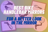 Top 5 Best Bike Handlebar Mirrors