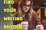 Finding A Daily Writing Rhythm