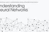 Understanding neural networks from scratch