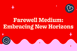 Farewell Medium: Embracing New Horizons