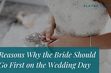 5 Reasons Why the Bride Should Go First on the Wedding Day